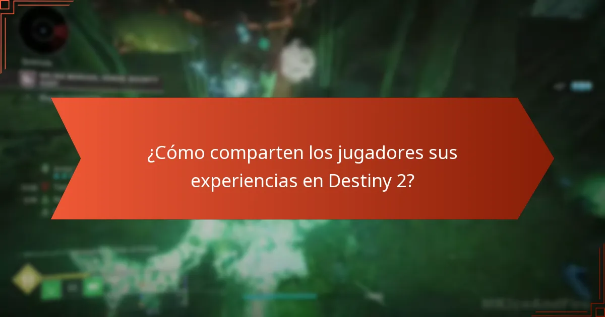 ¿Cómo comparten los jugadores sus experiencias en Destiny 2?