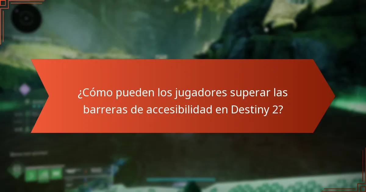 ¿Cómo pueden los jugadores superar las barreras de accesibilidad en Destiny 2?