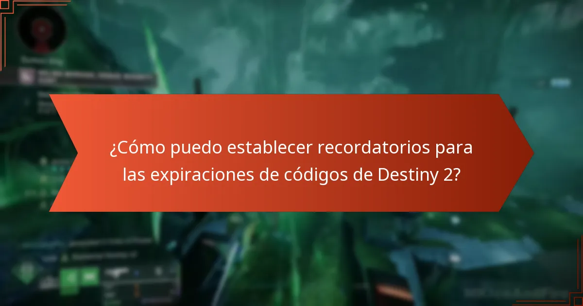 ¿Cómo puedo establecer recordatorios para las expiraciones de códigos de Destiny 2?