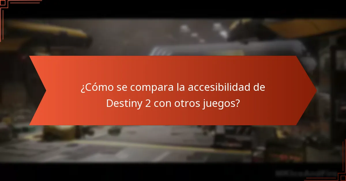¿Cómo se compara la accesibilidad de Destiny 2 con otros juegos?