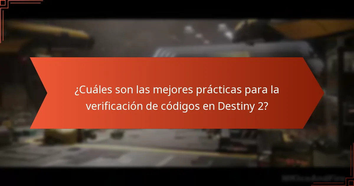 ¿Cuáles son las mejores prácticas para la verificación de códigos en Destiny 2?