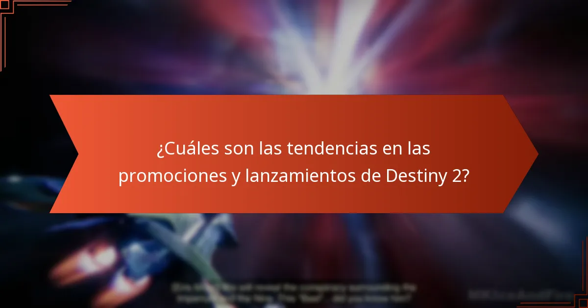 ¿Cuáles son las tendencias en las promociones y lanzamientos de Destiny 2?