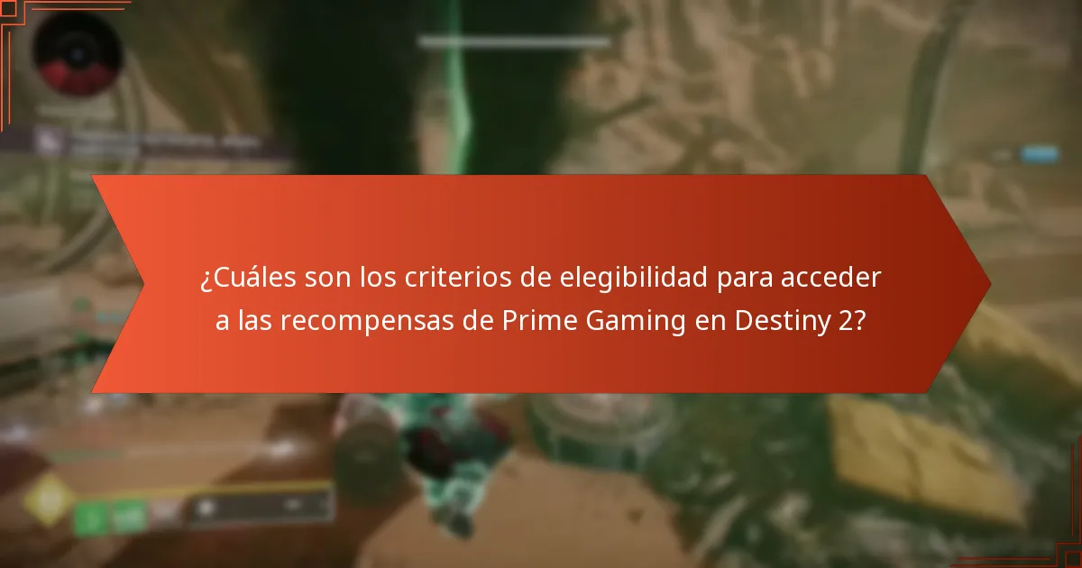 ¿Cuáles son los criterios de elegibilidad para acceder a las recompensas de Prime Gaming en Destiny 2?