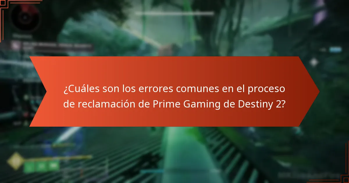 ¿Cuáles son los errores comunes en el proceso de reclamación de Prime Gaming de Destiny 2?