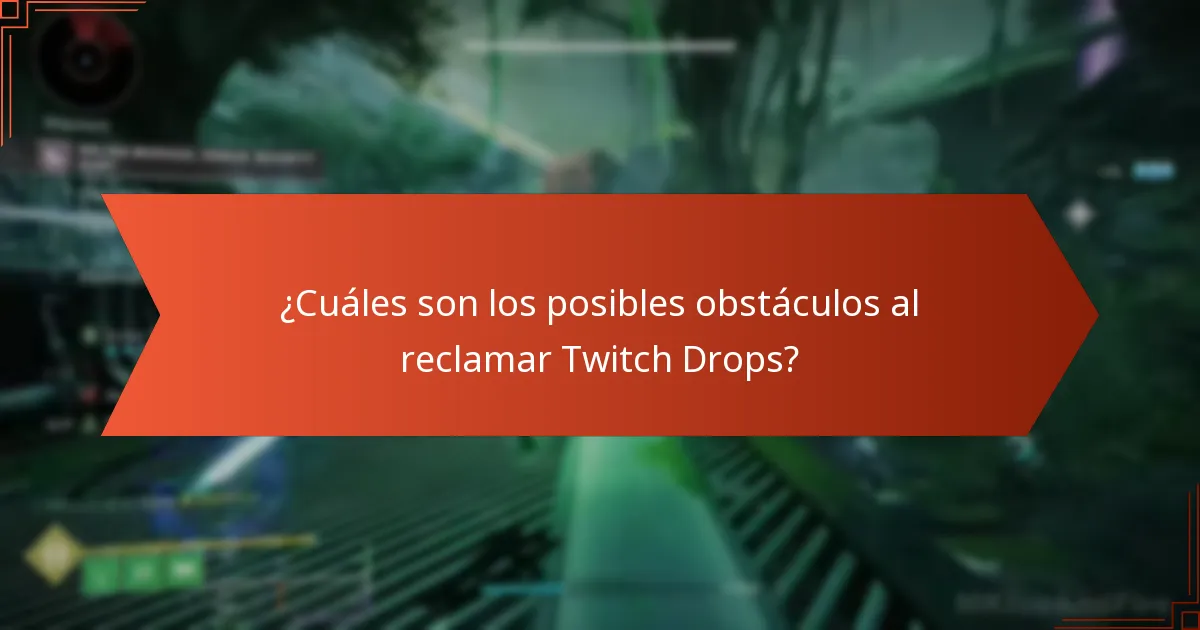¿Cuáles son los posibles obstáculos al reclamar Twitch Drops?