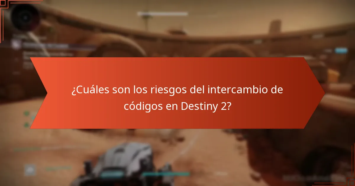 ¿Cuáles son los riesgos del intercambio de códigos en Destiny 2?