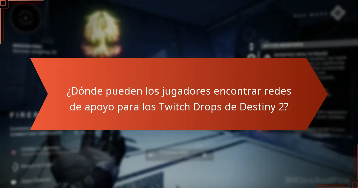 ¿Dónde pueden los jugadores encontrar redes de apoyo para los Twitch Drops de Destiny 2?
