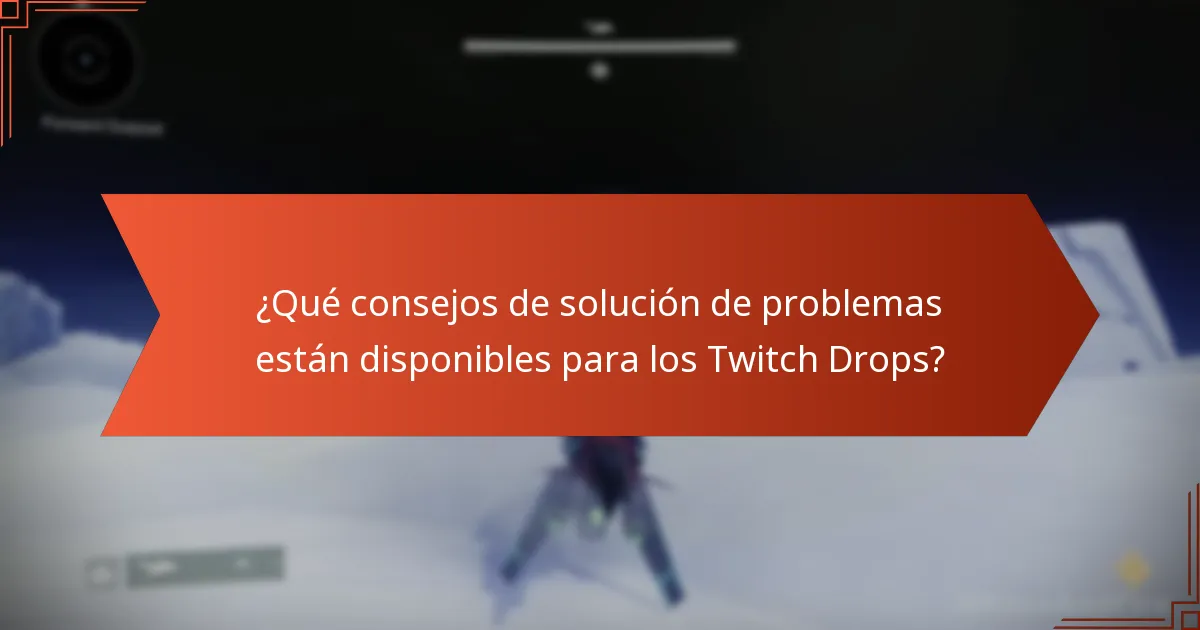 ¿Qué consejos de solución de problemas están disponibles para los Twitch Drops?