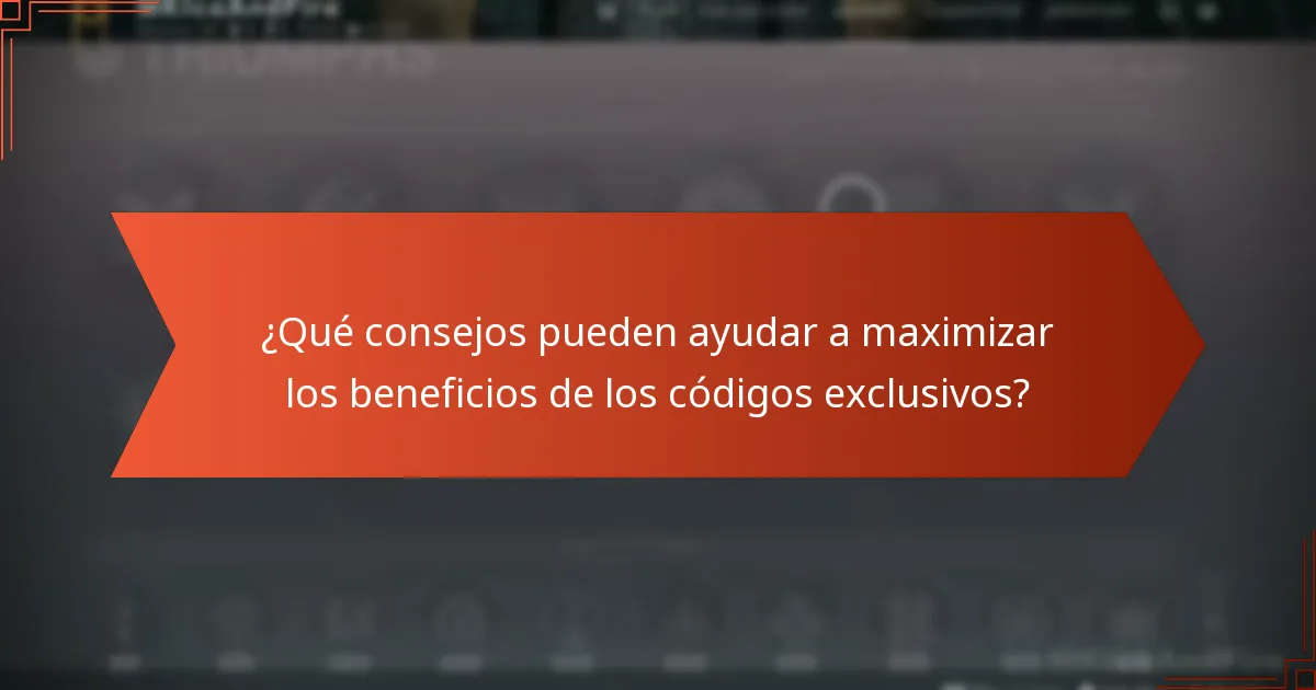 ¿Qué consejos pueden ayudar a maximizar los beneficios de los códigos exclusivos?
