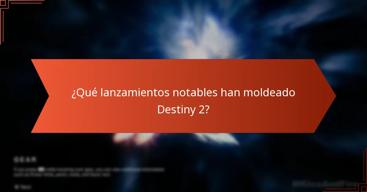 ¿Qué lanzamientos notables han moldeado Destiny 2?