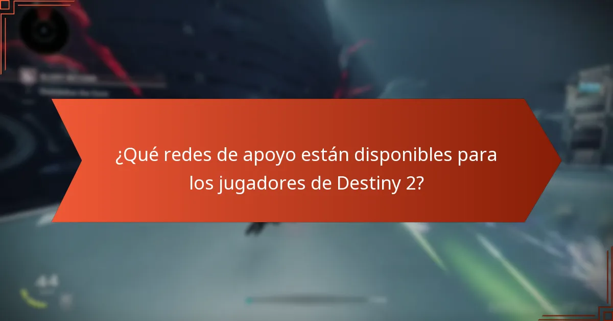 ¿Qué redes de apoyo están disponibles para los jugadores de Destiny 2?